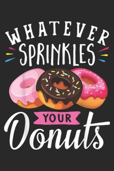 Paperback Whatever Sprinkles Your Donuts: Whatever Sprinkles Your Donuts Doughnuts Funny Journal/Notebook Blank Lined Ruled 6x9 100 Pages Book