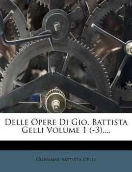 Paperback Delle Opere Di Gio. Battista Gelli Volume 1 (-3).... [Italian] Book