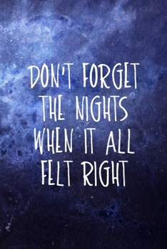 Paperback Don't Forget The Nights When It All Felt Right: All Purpose 6x9 Blank Lined Notebook Journal Way Better Than A Card Trendy Unique Gift Blue Universe N Book