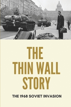 Paperback The Thin Wall Story: The 1968 Soviet Invasion: Essentials To Know About The Soviet Unio War Book