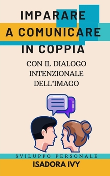 Imparare a comunicare in coppia con il dialogo intenzionale dell’Imago (Italian Edition)