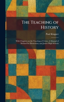 The Teaching of History: With Chapters on the Teaching of Civics; A Manual of Method for Elementary and Junior High Schools