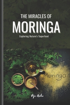 Paperback The miracles of Moringa: Exploring Nature's Superfood Book