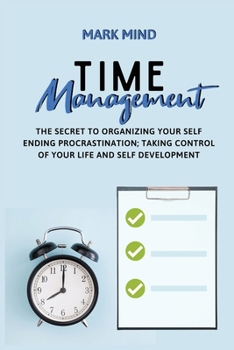 Paperback Time Management: The Secret to Organizing Your Self Ending Procrastination;taking Control of Your Life and Self Development Book