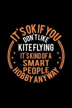 It's Okay If You Don't Like Kite Flying It's Kind Of A Smart People Hobby Anyway: Lined Journal, 120 Pages, 6x9 Sizes, Funny Kite Flying Notebook Gift For Kite Flying Lover