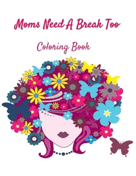 Paperback Moms Need A Break Too: Coloring Book: Coloring books aren't just for kids! Book