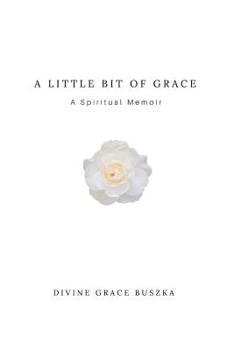 Paperback A Little Bit of Grace: A Spiritual Memoir Book