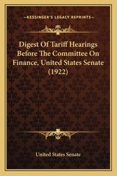 Paperback Digest Of Tariff Hearings Before The Committee On Finance, United States Senate (1922) Book