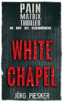 White Chapel: Pain Matrix Thriller - im Kopf des Serienmörders (German Edition)