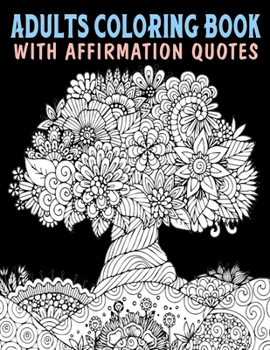 Paperback Adults Coloring Book With Affirmation Quotes: Mandala Colouring Pages to Help You Relieve Stress and Anxiety; Color & Art Therapy with Positive Affirm Book