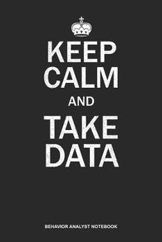 Paperback Behavior Analyst Notebook: Blank Log Book For Behavioral Analyst: Aba Therapist Journal Keep Calm And Take Data Gift Book