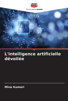 L'intelligence artificielle dévoilée (French Edition)