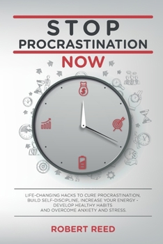 Paperback Stop Procrastination Now: Life-Changing Hacks to Cure Procrastination, Build Self Discipline, Increase Your Energy - Develop Healthy Habits and Book