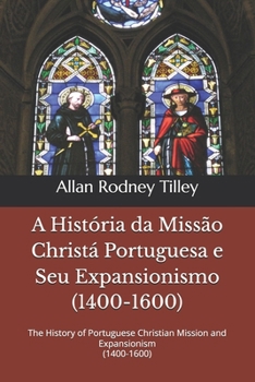 A história da Missão Christá Portuguesa e seu expansionismo (1400-1600): The History of Portuguese Christian Mission and Expansionism from 1400 to 1600 (Portuguese Edition)