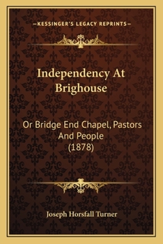 Paperback Independency At Brighouse: Or Bridge End Chapel, Pastors And People (1878) Book