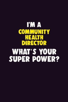 I'M A Community Health Director, What's Your Super Power?: 6X9 120 pages Career  Notebook Unlined  Writing Journal