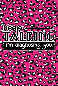 Keep Talking I'm Diagnosing You: Pink Leopard Print Sassy Mom Journal / Snarky Notebook