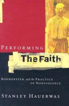 Paperback Performing the Faith: Bonhoeffer and the Practice of Nonviolence Book