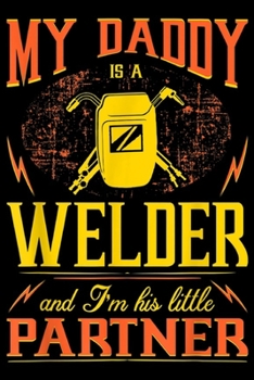 Paperback My Daddy is a Welder and I'm His Little Partner: My Daddy Welder Im His Little Partner Journal/Notebook Blank Lined Ruled 6x9 100 Pages Book