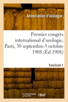Paperback Premier congrès international d'urologie, Paris, 30 septembre-3 octobre 1908. Fascicule 1 [French] Book