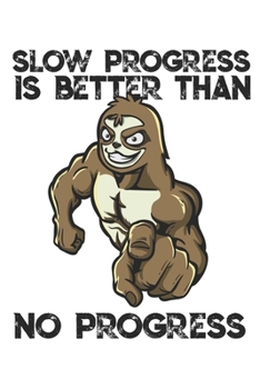 Paperback Slow Progress is Better Than No Progress: Funny Workout Notebook for any bodybuilding and fitness enthusiast. DIY Sloth Gym Motivational Quotes Inspir Book