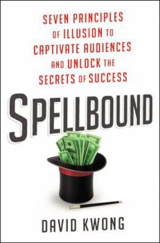 Hardcover Spellbound: Seven Principles of Illusion to Captivate Audiences and Unlock the Secrets of Success Book