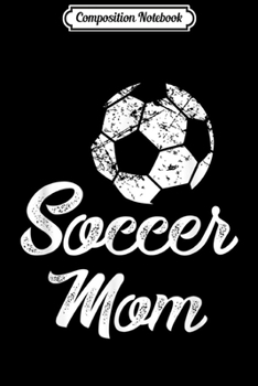 Composition Notebook: Soccer Mom Cute Funny Player Game Fan Gift Sport  Journal/Notebook Blank Lined Ruled 6x9 100 Pages
