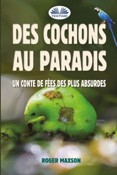 Paperback Des Cochons au Paradis: Un Conte De Fées Des Plus Absurdes [French] Book