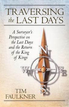 Paperback Traversing the Last Days: A Surveyor's Perspective on the Last Days and the Return of the King of Kings Book