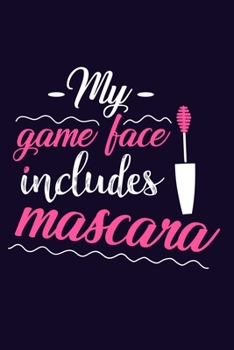 My Game Faces Includes Mascara: Blank Lined Notebook Journal: Gift for Makeup Artist Lovers Fashionista Women Teen Girls 6x9 | 110 Blank  Pages | Plain White Paper | Soft Cover Book