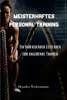 Paperback Meisterhaftes Personal Training: Ein umfassender Leitfaden für angehende Trainer [German] Book