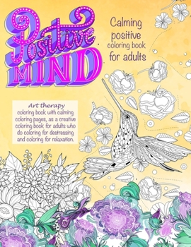 Paperback Positive mind Calming positive coloring book for adults: - Art therapy coloring book with calming coloring pages, as a creative coloring book for adul Book