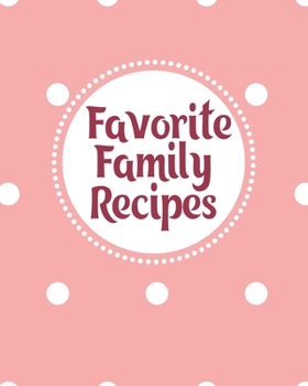 Favorite Family Recipes: Personalized Blank Cookbook and Custom Recipe Journal to Write in Cute Gift for Women Mom Wife: Pink and White Polka Dot