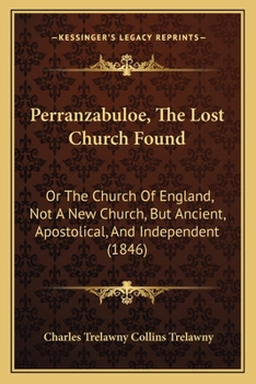 Paperback Perranzabuloe, The Lost Church Found: Or The Church Of England, Not A New Church, But Ancient, Apostolical, And Independent (1846) Book