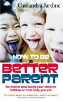 Paperback How to Be a Better Parent: No Matter How Badly Your Children Behave or How Busy You Are Book