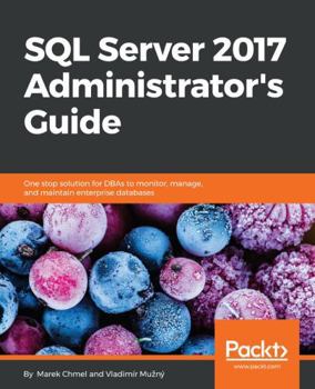 Paperback SQL Server 2017 Administrator's Guide: One stop solution for DBAs to monitor, manage, and maintain enterprise databases Book