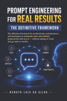 Paperback Prompt Engineering for Real Results: The definitive framework for professionals, entrepreneurs, and developers to automate work and multiply productiv Book