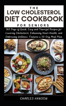 Paperback The Low Cholesterol Diet Cookbook For Seniors: 365 Days of Quick, Easy and Flavorful Recipes for Lowering Cholesterol, Enhancing Heart Health, and Emb Book