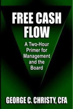 Hardcover Free Cash Flow: A Two-Hour Primer For Management and the Board Book
