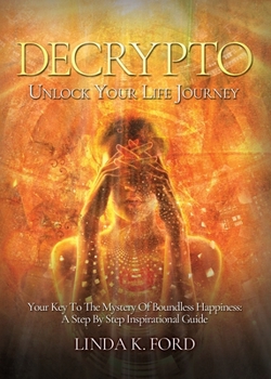 Paperback Decrypto: Unlock Your Life Journey: Your Key To The Mystery Of Boundless Happiness: A Step By Step Inspirational Guide Book