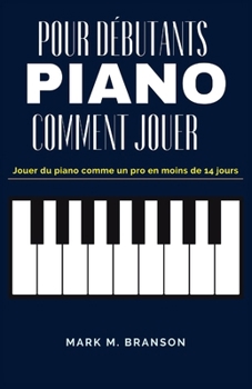 Comment Jouer Piano Pour Débutants: Jouer du piano comme un pro en moins de 14 jours