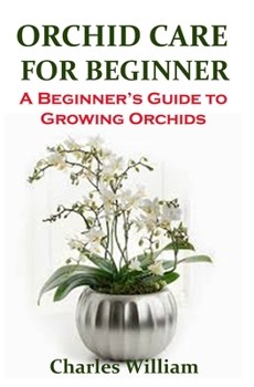 Paperback Orchid Care for Beginners: Orchid Care for Beginners: A Beginner's Guide to Growing Orchids Book