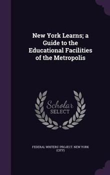 Hardcover New York Learns; a Guide to the Educational Facilities of the Metropolis Book