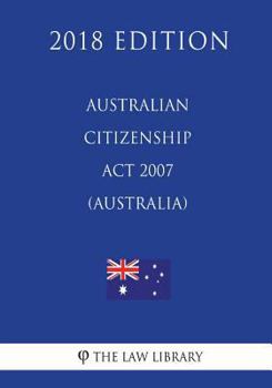 Paperback Australian Citizenship Act 2007 (Australia) (2018 Edition) Book