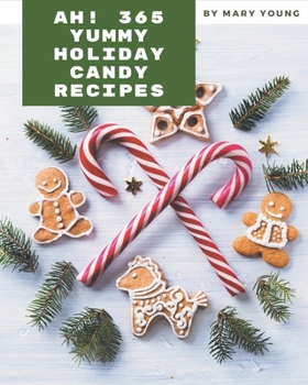 Paperback Ah! 365 Yummy Holiday Candy Recipes: From The Yummy Holiday Candy Cookbook To The Table Book