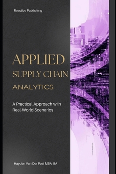 Paperback Applied Supply Chain Analytics: A Practical Approach with Real-World Scenarios: A Comprehensive Guide 2025 Book