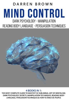 Paperback Mind Control: The Most Complete Guide to Master the Subliminal Art of Mentalism. Dark Psychology Secrets + Manipulation Techniques + Book