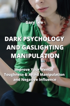 Paperback Dark Psychology and Gaslighting Manipulation: Improve Your Mental Toughness & Avoid Manipulation and Negative IncuenGe Book