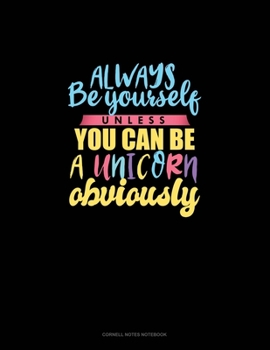Paperback Always Be Yourself Unless You Can Be A Unicorn Obviously: Cornell Notes Notebook Book