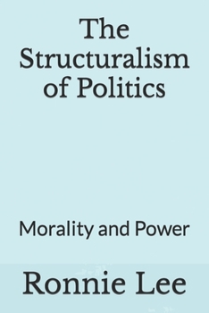 Paperback The Structuralism of Politics: Morality and Power Book